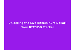 Unlocking the Live Bitcoin Kurs Dollar: Your BTC/USD Tracker