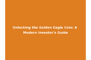 Unlocking the Golden Eagle Coin: A Modern Investor's Guide