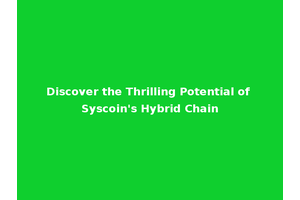 Discover the Thrilling Potential of Syscoin's Hybrid Chain