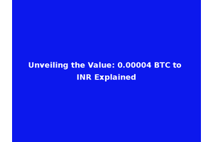 Unveiling the Value: 0.00004 BTC to INR Explained