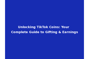 Unlocking TikTok Coins: Your Complete Guide to Gifting & Earnings