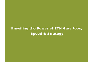Unveiling the Power of ETH Gas: Fees, Speed & Strategy