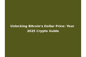 Unlocking Bitcoin's Dollar Price: Your 2025 Crypto Guide