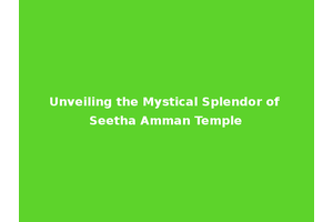 Unveiling the Mystical Splendor of Seetha Amman Temple
