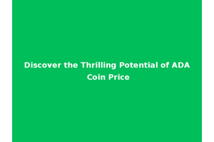 Discover the Thrilling Potential of ADA Coin Price