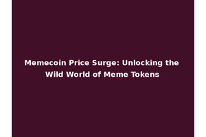 Memecoin Price Surge: Unlocking the Wild World of Meme Tokens