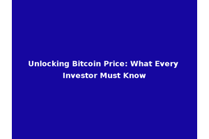 Unlocking Bitcoin Price: What Every Investor Must Know