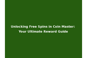 Unlocking Free Spins in Coin Master: Your Ultimate Reward Guide