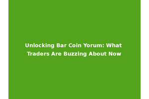 Unlocking Bar Coin Yorum: What Traders Are Buzzing About Now