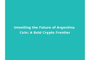 Unveiling the Future of Argentina Coin: A Bold Crypto Frontier