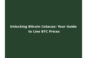 Unlocking Bitcoin Cotacao: Your Guide to Live BTC Prices
