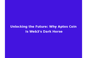 Unlocking the Future: Why Aptos Coin Is Web3's Dark Horse