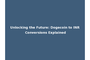 Unlocking the Future: Dogecoin to INR Conversions Explained