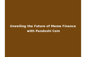 Unveiling the Future of Meme Finance with Pandoshi Coin