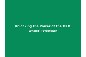 Unlocking the Power of the OKX Wallet Extension