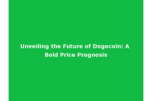 Unveiling the Future of Dogecoin: A Bold Price Prognosis