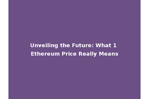 Unveiling the Future: What 1 Ethereum Price Really Means