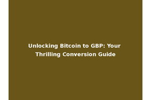 Unlocking Bitcoin to GBP: Your Thrilling Conversion Guide