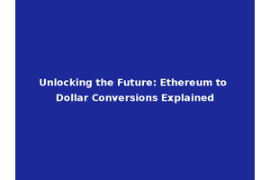 Unlocking the Future: Ethereum to Dollar Conversions Explained