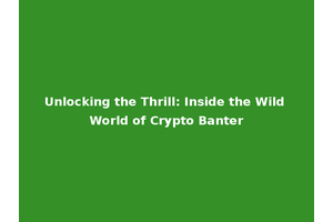 Unlocking the Thrill: Inside the Wild World of Crypto Banter