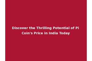 Discover the Thrilling Potential of Pi Coin's Price in India Today