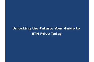 Unlocking the Future: Your Guide to ETH Price Today
