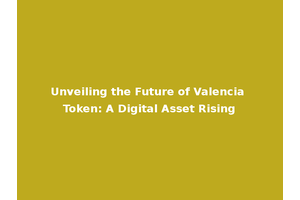 Unveiling the Future of Valencia Token: A Digital Asset Rising