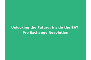Unlocking the Future: Inside the BAT Pro Exchange Revolution