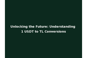 Unlocking the Future: Understanding 1 USDT to TL Conversions
