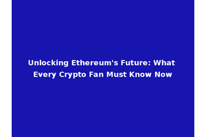 Unlocking Ethereum's Future: What Every Crypto Fan Must Know Now