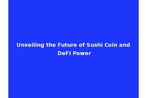 Unveiling the Future of Sushi Coin and DeFi Power