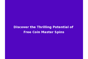 Discover the Thrilling Potential of Free Coin Master Spins