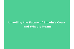 Unveiling the Future of Bitcoin's Cours and What It Means