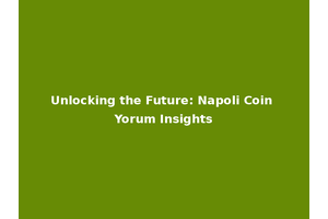 Unlocking the Future: Napoli Coin Yorum Insights
