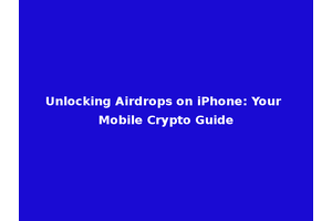 Unlocking Airdrops on iPhone: Your Mobile Crypto Guide