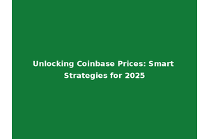 Unlocking Coinbase Prices: Smart Strategies for 2025