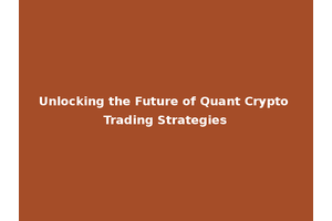 Unlocking the Future of Quant Crypto Trading Strategies