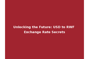 Unlocking the Future: USD to RWF Exchange Rate Secrets