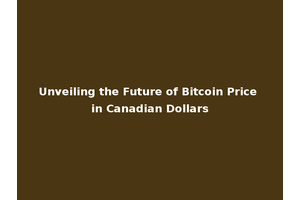 Unveiling the Future of Bitcoin Price in Canadian Dollars