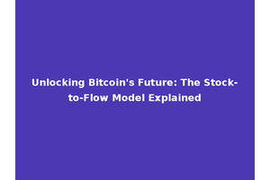Unlocking Bitcoin's Future: The Stock-to-Flow Model Explained