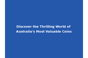 Discover the Thrilling World of Australia's Most Valuable Coins