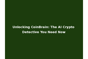 Unlocking CoinBrain: The AI Crypto Detective You Need Now
