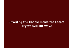 Unveiling the Chaos: Inside the Latest Crypto Sell-Off Wave
