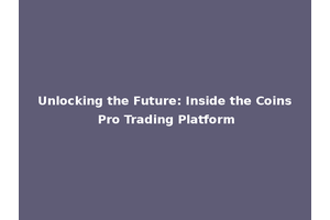 Unlocking the Future: Inside the Coins Pro Trading Platform
