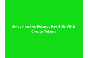 Unlocking the Future: Pay Bills With Crypto Tokens
