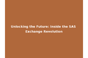 Unlocking the Future: Inside the SAS Exchange Revolution