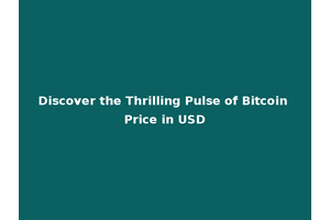 Discover the Thrilling Pulse of Bitcoin Price in USD
