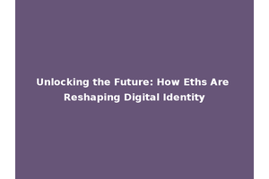 Unlocking the Future: How Eths Are Reshaping Digital Identity