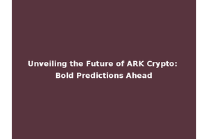 Unveiling the Future of ARK Crypto: Bold Predictions Ahead