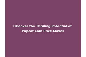Discover the Thrilling Potential of Popcat Coin Price Moves